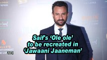 Saif's 'Ole ole' to be recreated in 'Jawaani Jaaneman'