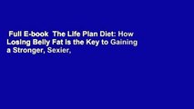 Full E-book  The Life Plan Diet: How Losing Belly Fat is the Key to Gaining a Stronger, Sexier,