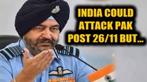 Former IAF chief reveals India could have struck Pak post 26/11 but did not | Oneindia News