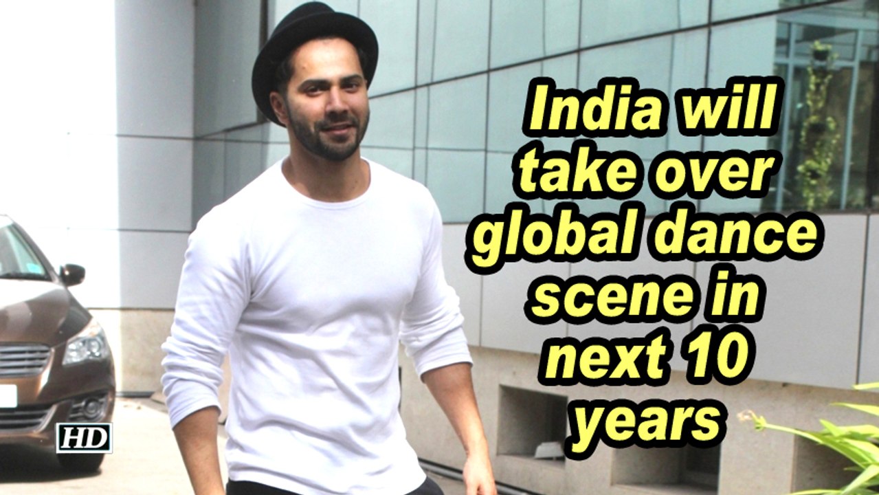 Varun Dhawan: India will take over global dance scene in next 10 years
