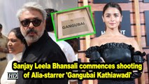 Sanjay Leela Bhansali commences shooting of Alia-starrer 'Gangubai Kathiawadi'