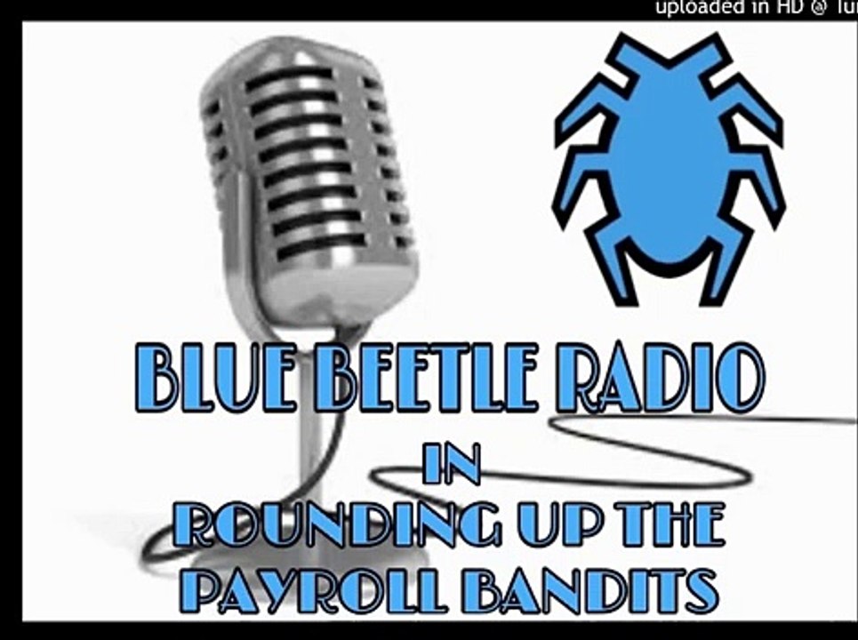 BLUE BEETLE RADIO: CHAPTER 13: ROUNDING UP THE PAYROLL BANDITS