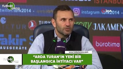 Okan Buruk: "Arda Turan'ın yeni bir başlangıca ihtiyacı var"