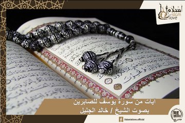 آيات من سورة يوسف للصابرين  بصوت الشيخ / خالد الجليل