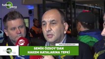 Semih Özsoy'dan hakem hatalarına tepki