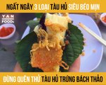 NGẤT NGÂY 3 LOẠI TÀU HỦ SIÊU BÉO MỊN ĐỪNG QUÊN THỬ TÀU HỦ TRỨNG BÁCH THẢO II YANNEWS