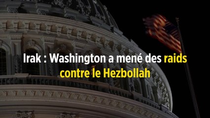 Irak : Washington a mené des raids contre le Hezbollah