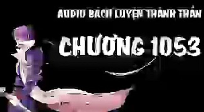 Audio - bách luyện thành thần - chương 1053