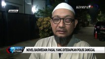 Soal Tersangka Kasusnya, Novel: Pasal yang Diterapkan Polisi Janggal