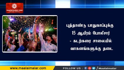 புத்தாண்டு பாதுகாப்புக்கு 15 ஆயிரம் போலீசார்- கடற்கரை சாலையில் வாகனங்களுக்கு தடை