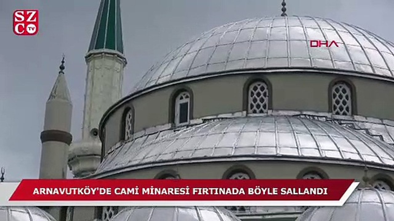 Arnavutköy'de cami minaresi fırtınada böyle sallandı