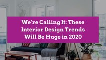 We’re Calling It: These Interior Design Trends Will Be Huge in 2020