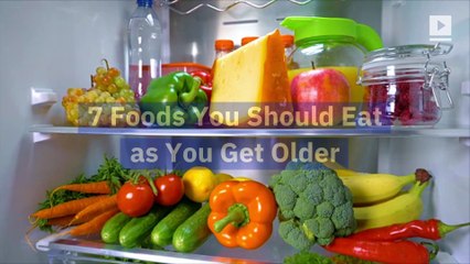 7 Foods You Should Eat as You Get Older