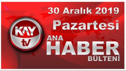 30 Aralık 2019 Kay Tv Ana Haber Bülteni