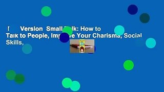 Full Version  Small Talk: How to Talk to People, Improve Your Charisma, Social Skills,