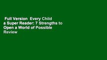 Full Version  Every Child a Super Reader: 7 Strengths to Open a World of Possible  Review