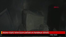 Adana-tüplü televizyon patladı ev harabeye döndü