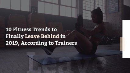 10 Fitness Trends to Finally Leave Behind in 2019, According to Trainers