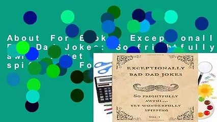 About For Books  Exceptionally Bad Dad Jokes: So frightfully awful.. yet wonderfully spiffing  For