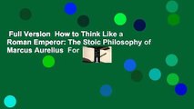 Full Version  How to Think Like a Roman Emperor: The Stoic Philosophy of Marcus Aurelius  For