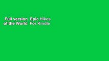 Full version  Epic Hikes of the World  For Kindle