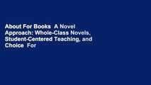 About For Books  A Novel Approach: Whole-Class Novels, Student-Centered Teaching, and Choice  For
