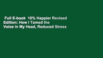 Full E-book  10% Happier Revised Edition: How I Tamed the Voice in My Head, Reduced Stress