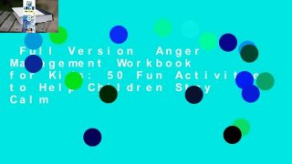 Full Version  Anger Management Workbook for Kids: 50 Fun Activities to Help Children Stay Calm