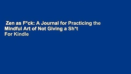 Zen as F*ck: A Journal for Practicing the Mindful Art of Not Giving a Sh*t  For Kindle