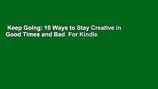Keep Going: 10 Ways to Stay Creative in Good Times and Bad  For Kindle