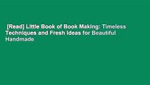 [Read] Little Book of Book Making: Timeless Techniques and Fresh Ideas for Beautiful Handmade