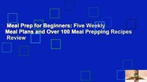 Meal Prep for Beginners: Five Weekly Meal Plans and Over 100 Meal Prepping Recipes  Review