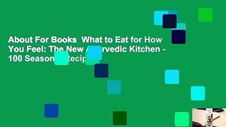 About For Books  What to Eat for How You Feel: The New Ayurvedic Kitchen - 100 Seasonal Recipes