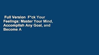 Full Version  F*ck Your Feelings: Master Your Mind, Accomplish Any Goal, and Become A More