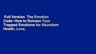 Full Version  The Emotion Code: How to Release Your Trapped Emotions for Abundant Health, Love,