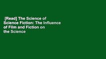 [Read] The Science of Science Fiction: The Influence of Film and Fiction on the Science and