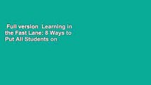 Full version  Learning in the Fast Lane: 8 Ways to Put All Students on the Road to Success  Review