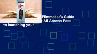 [Read] The Complete Filmmaker's Guide to Film Festivals: Your All Access Pass to launching your