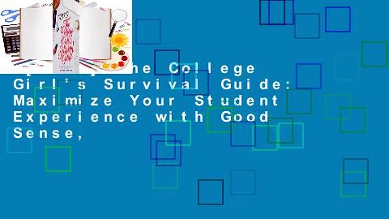 [Read] The College Girl's Survival Guide: Maximize Your Student Experience with Good Sense,