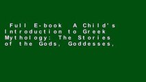 Full E-book  A Child's Introduction to Greek Mythology: The Stories of the Gods, Goddesses,