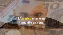 L'avarice retire toute humanité en vous.