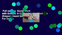 Full version  Social Work with Groups: A Comprehensive Worktext (Empowerment Series)  For Online