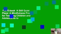 Full E-book  A Still Quiet Place: A Mindfulness Program for Teaching Children and Adolescents to