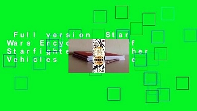 Full version Star Wars Encyclopedia of Starfighters and Other Vehicles For Kindle