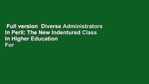 Full version  Diverse Administrators in Peril: The New Indentured Class in Higher Education  For