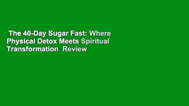 The 40-Day Sugar Fast: Where Physical Detox Meets Spiritual Transformation  Review