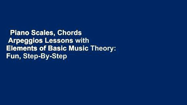Piano Scales, Chords Arpeggios Lessons with Elements of Basic Music Theory: Fun, Step-By-Step