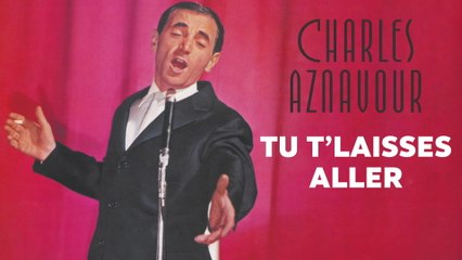 Charles Aznavour - Tu t'laisses aller