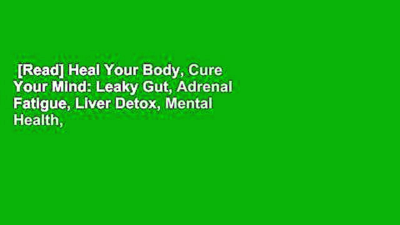 [Read] Heal Your Body, Cure Your Mind: Leaky Gut, Adrenal Fatigue, Liver Detox, Mental Health,