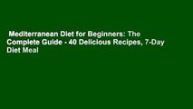 Mediterranean Diet for Beginners: The Complete Guide - 40 Delicious Recipes, 7-Day Diet Meal